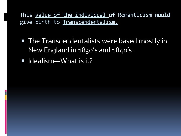 This value of the individual of Romanticism would give birth to Transcendentalism. The Transcendentalists