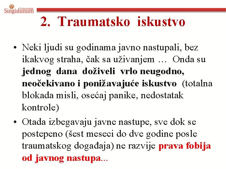 2. Traumatsko iskustvo • Neki ljudi su godinama javno nastupali, bez ikakvog straha, čak