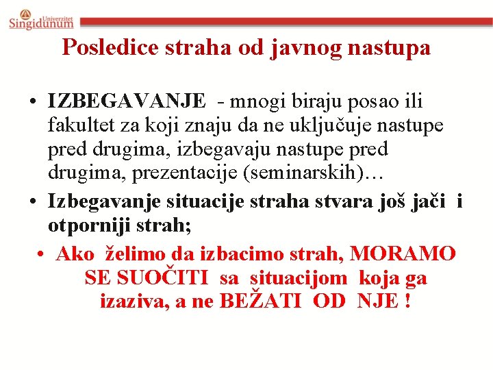 Posledice straha od javnog nastupa • IZBEGAVANJE - mnogi biraju posao ili fakultet za