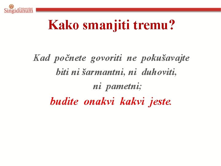 Kako smanjiti tremu? Kad počnete govoriti ne pokušavajte biti ni šarmantni, ni duhoviti, ni