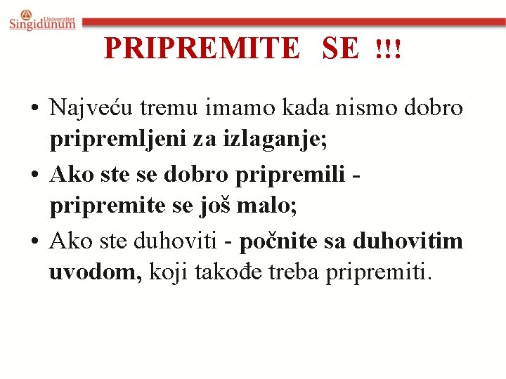 PRIPREMITE SE !!! • Najveću tremu imamo kada nismo dobro pripremljeni za izlaganje; •