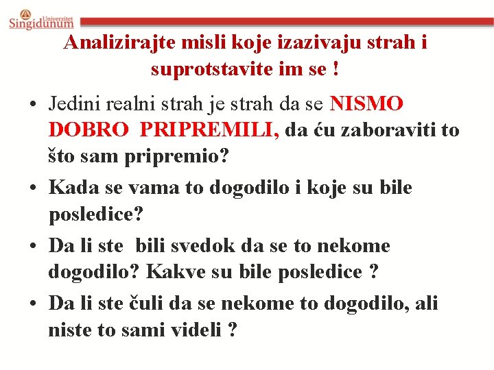 Analizirajte misli koje izazivaju strah i suprotstavite im se ! • Jedini realni strah