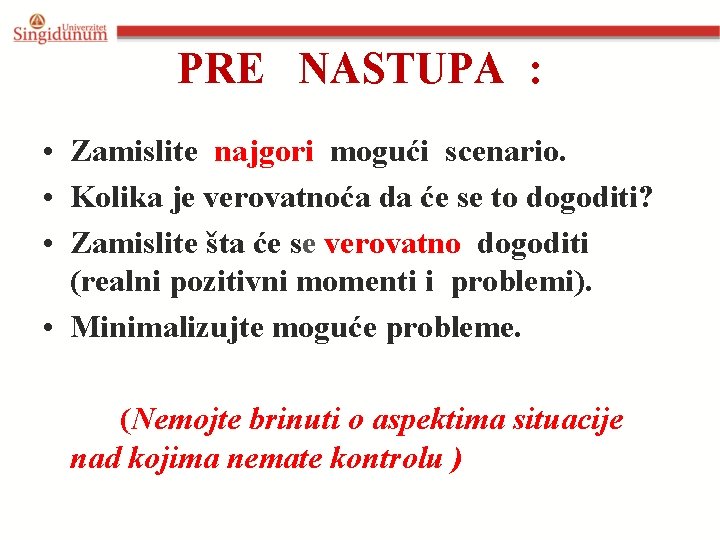 PRE NASTUPA : • Zamislite najgori mogući scenario. • Kolika je verovatnoća da će