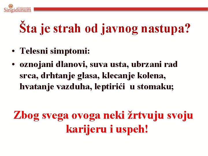 Šta je strah od javnog nastupa? • Telesni simptomi: • oznojani dlanovi, suva usta,