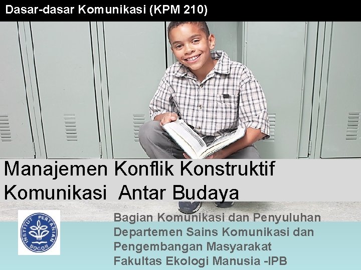 Dasar-dasar Komunikasi (KPM 210) Manajemen Konflik Konstruktif Komunikasi Antar Budaya Bagian Komunikasi dan Penyuluhan