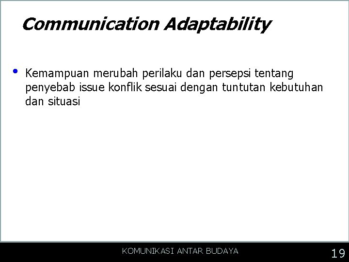 Communication Adaptability • Kemampuan merubah perilaku dan persepsi tentang penyebab issue konflik sesuai dengan