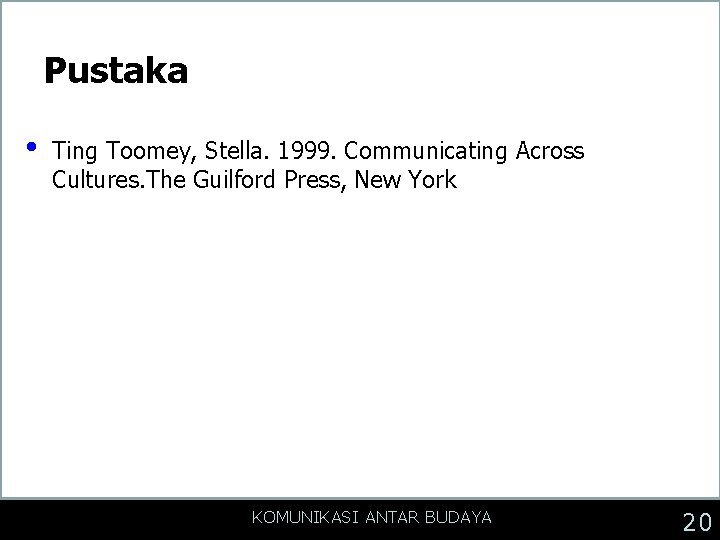 Pustaka • Ting Toomey, Stella. 1999. Communicating Across Cultures. The Guilford Press, New York