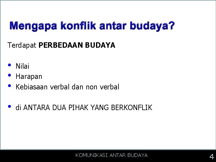 Mengapa konflik antar budaya? Terdapat PERBEDAAN BUDAYA • • • Nilai Harapan Kebiasaan verbal