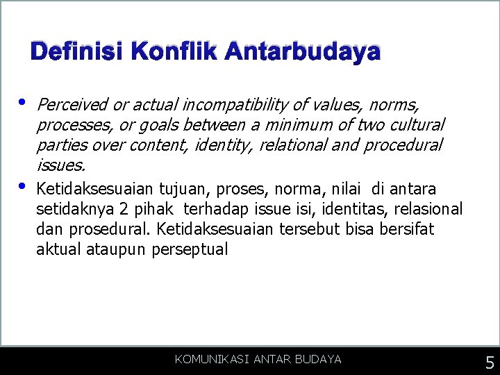 Definisi Konflik Antarbudaya • • Perceived or actual incompatibility of values, norms, processes, or