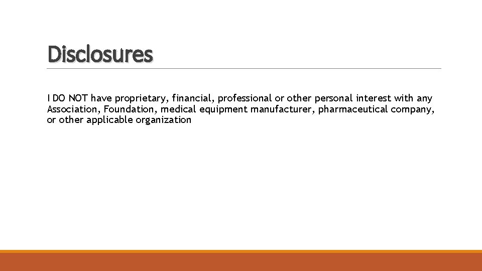 Disclosures I DO NOT have proprietary, financial, professional or other personal interest with any