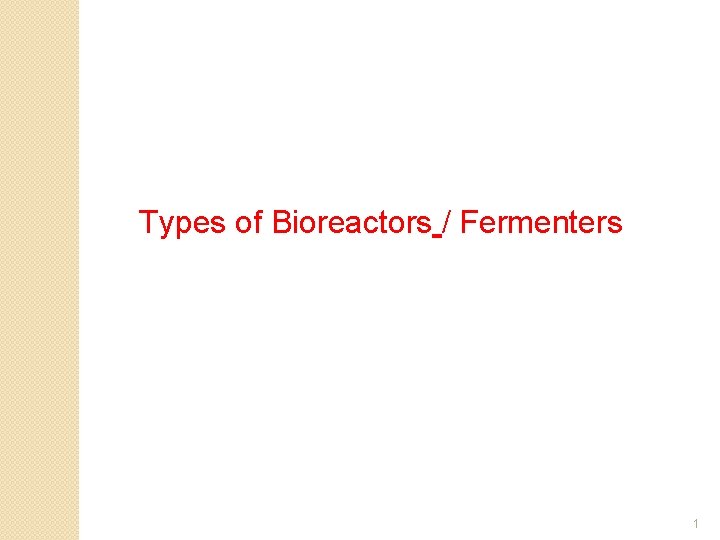 Types of Bioreactors / Fermenters 1 