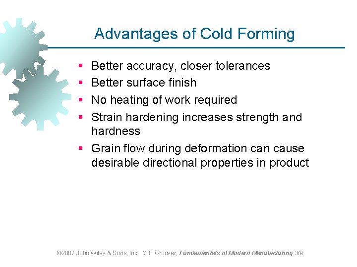 Advantages of Cold Forming § § Better accuracy, closer tolerances Better surface finish No