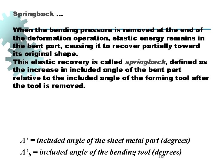 Springback. . . When the bending pressure is removed at the end of the