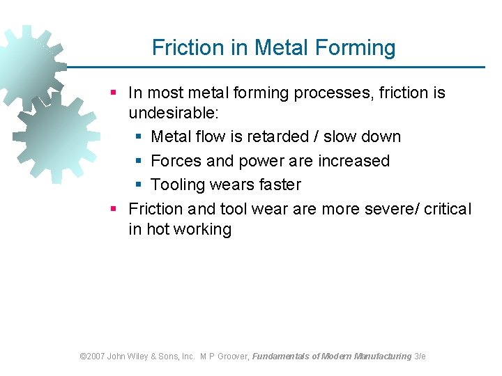 Friction in Metal Forming § In most metal forming processes, friction is undesirable: §