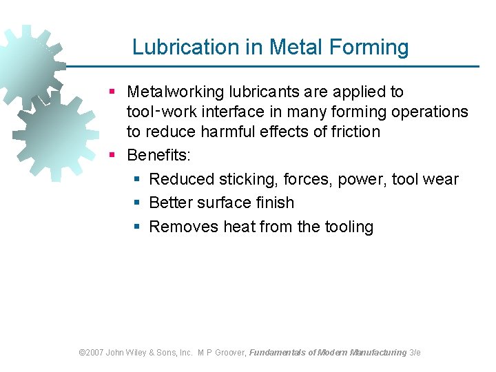 Lubrication in Metal Forming § Metalworking lubricants are applied to tool‑work interface in many