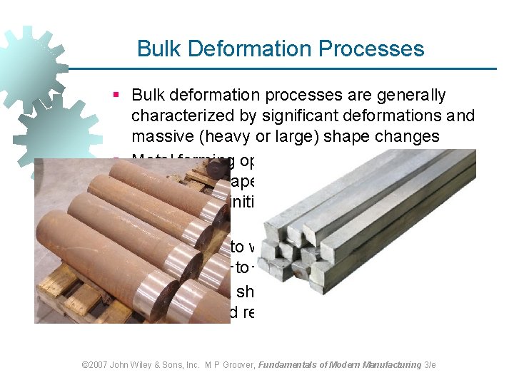 Bulk Deformation Processes § Bulk deformation processes are generally characterized by significant deformations and