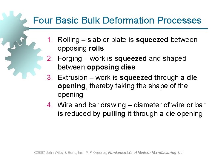 Four Basic Bulk Deformation Processes 1. Rolling – slab or plate is squeezed between