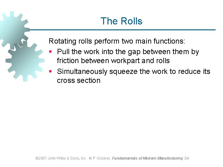 The Rolls Rotating rolls perform two main functions: § Pull the work into the