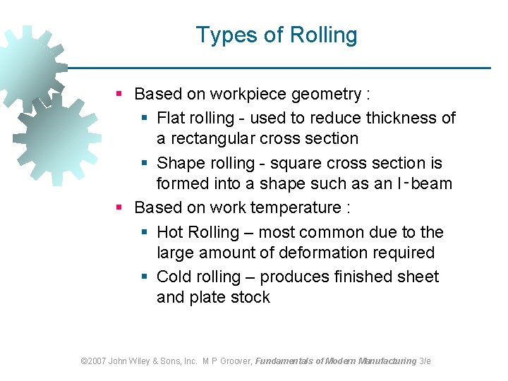 Types of Rolling § Based on workpiece geometry : § Flat rolling - used