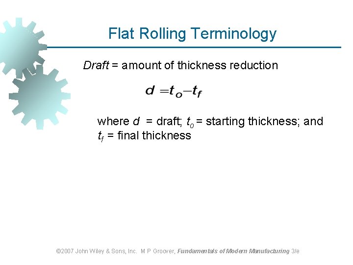 Flat Rolling Terminology Draft = amount of thickness reduction where d = draft; to