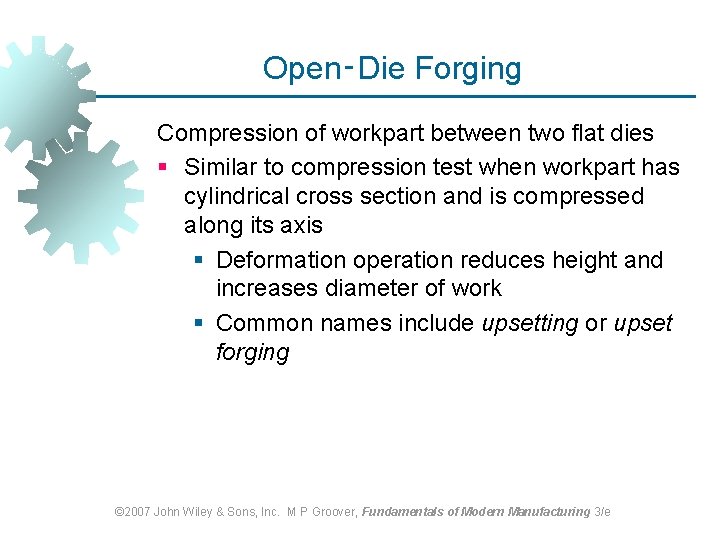 Open‑Die Forging Compression of workpart between two flat dies § Similar to compression test