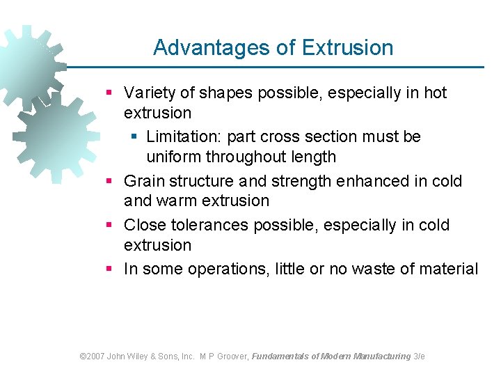 Advantages of Extrusion § Variety of shapes possible, especially in hot extrusion § Limitation: