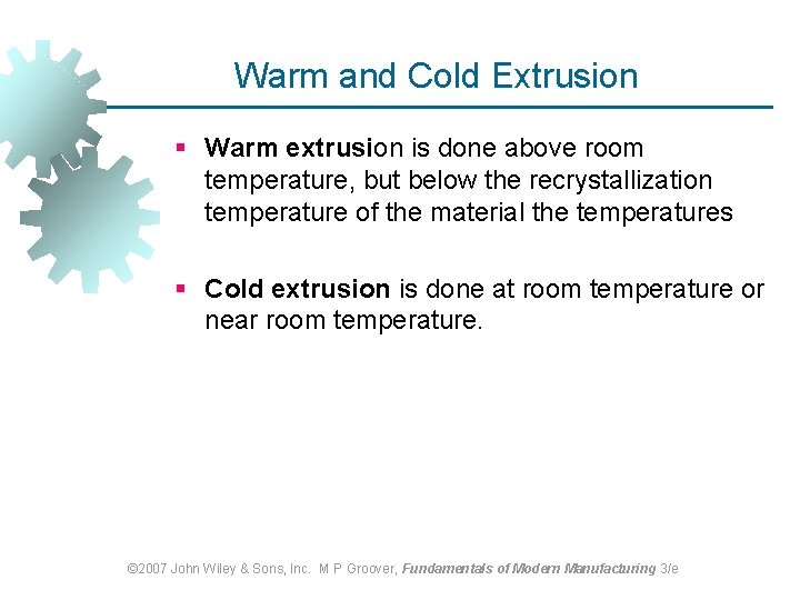 Warm and Cold Extrusion § Warm extrusion is done above room temperature, but below