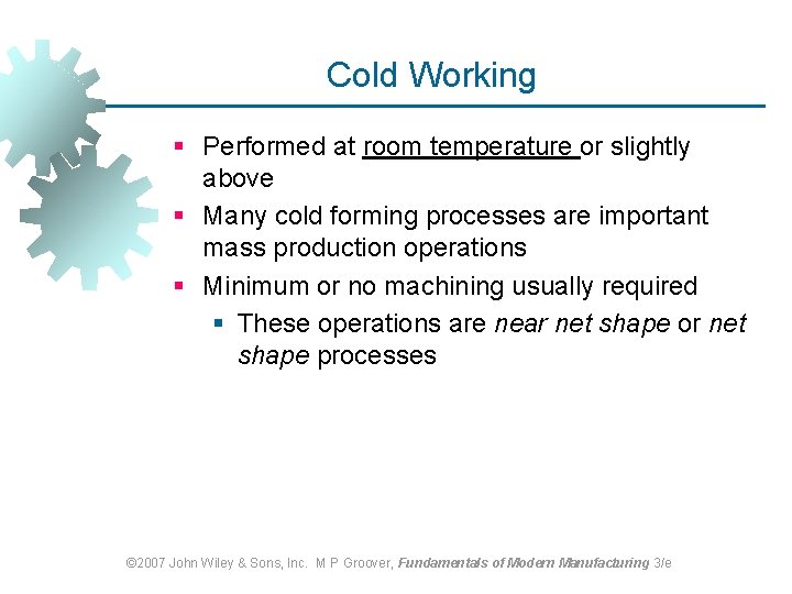 Cold Working § Performed at room temperature or slightly above § Many cold forming