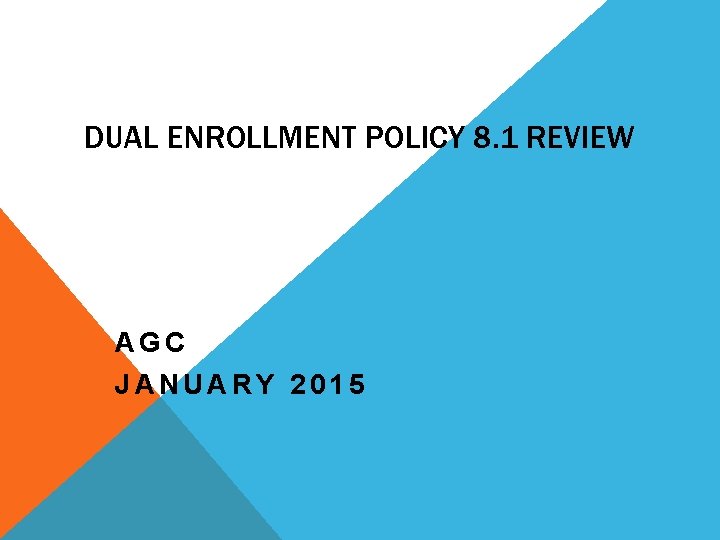 DUAL ENROLLMENT POLICY 8. 1 REVIEW AGC JANUARY 2015 