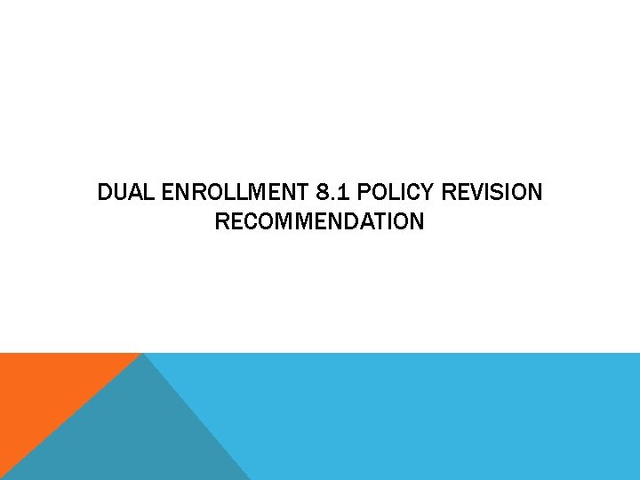 DUAL ENROLLMENT 8. 1 POLICY REVISION RECOMMENDATION 