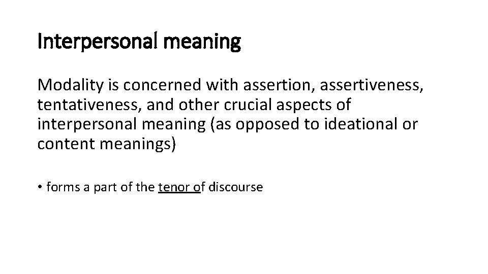 Interpersonal meaning Modality is concerned with assertion, assertiveness, tentativeness, and other crucial aspects of