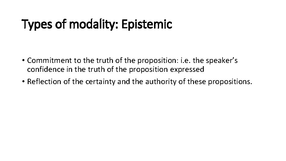 Types of modality: Epistemic • Commitment to the truth of the proposition: i. e.