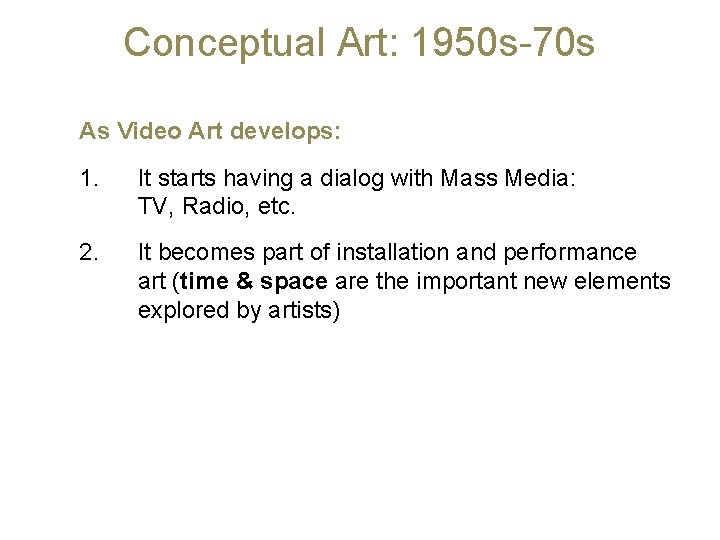 Conceptual Art: 1950 s-70 s As Video Art develops: 1. It starts having a