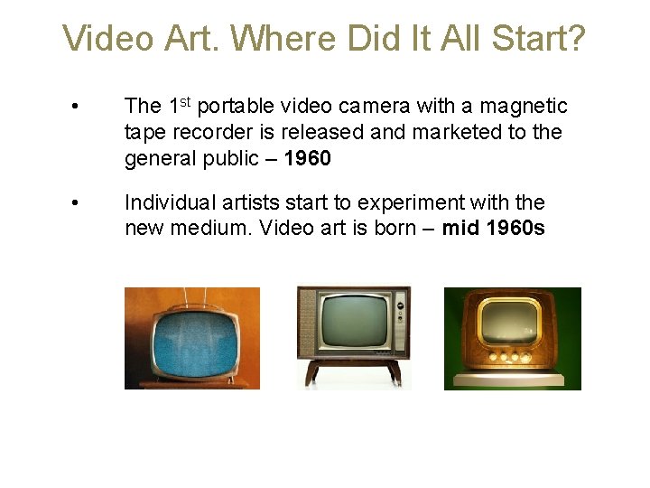 Video Art. Where Did It All Start? • The 1 st portable video camera