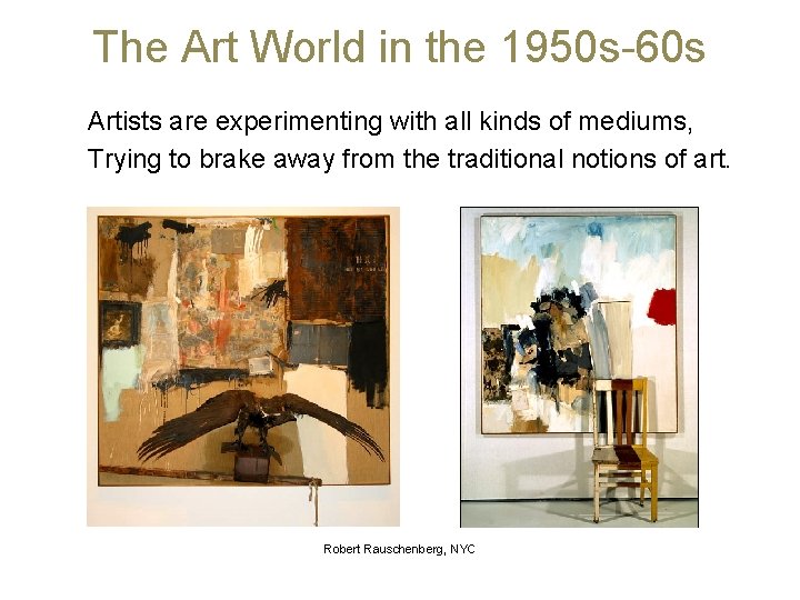 The Art World in the 1950 s-60 s Artists are experimenting with all kinds