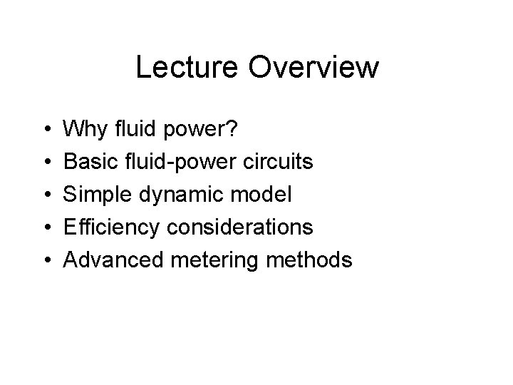 Lecture Overview • • • Why fluid power? Basic fluid-power circuits Simple dynamic model Lecture Overview • • • Why fluid power? Basic fluid-power circuits Simple dynamic model