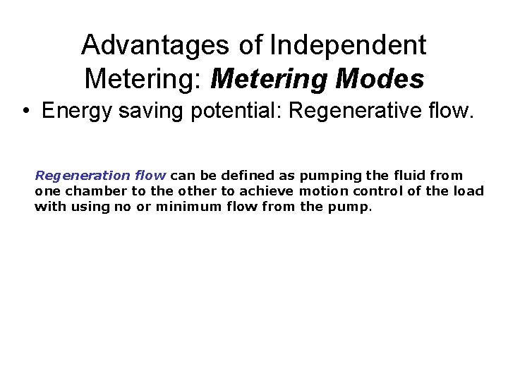 Advantages of Independent Metering: Metering Modes • Energy saving potential: Regenerative flow. Regeneration flow Advantages of Independent Metering: Metering Modes • Energy saving potential: Regenerative flow. Regeneration flow