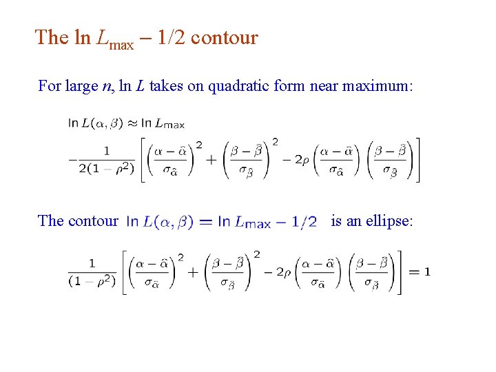 The ln Lmax - 1/2 contour For large n, ln L takes on quadratic