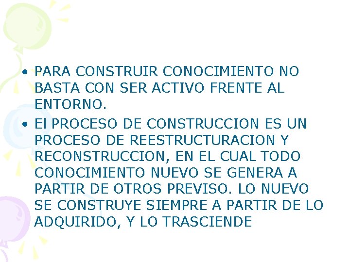  • PARA CONSTRUIR CONOCIMIENTO NO BASTA CON SER ACTIVO FRENTE AL ENTORNO. •