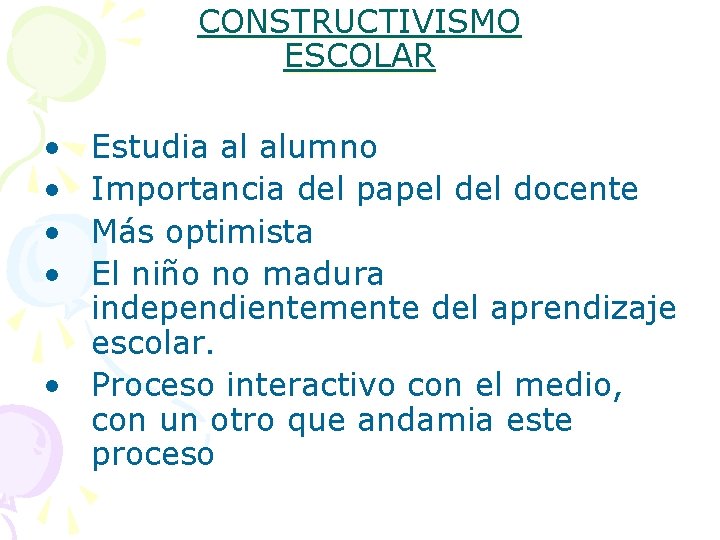CONSTRUCTIVISMO ESCOLAR • • Estudia al alumno Importancia del papel docente Más optimista El