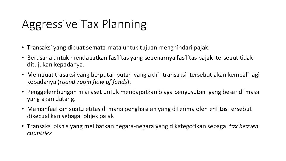 Aggressive Tax Planning • Transaksi yang dibuat semata-mata untuk tujuan menghindari pajak. • Berusaha