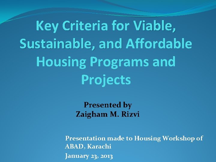Key Criteria for Viable, Sustainable, and Affordable Housing Programs and Projects Presented by Zaigham