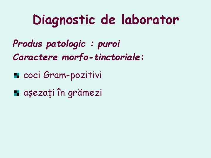 Diagnostic de laborator Produs patologic : puroi Caractere morfo-tinctoriale: coci Gram-pozitivi aşezaţi în grămezi Diagnostic de laborator Produs patologic : puroi Caractere morfo-tinctoriale: coci Gram-pozitivi aşezaţi în grămezi