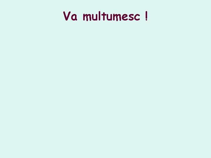 Va multumesc ! Va multumesc !