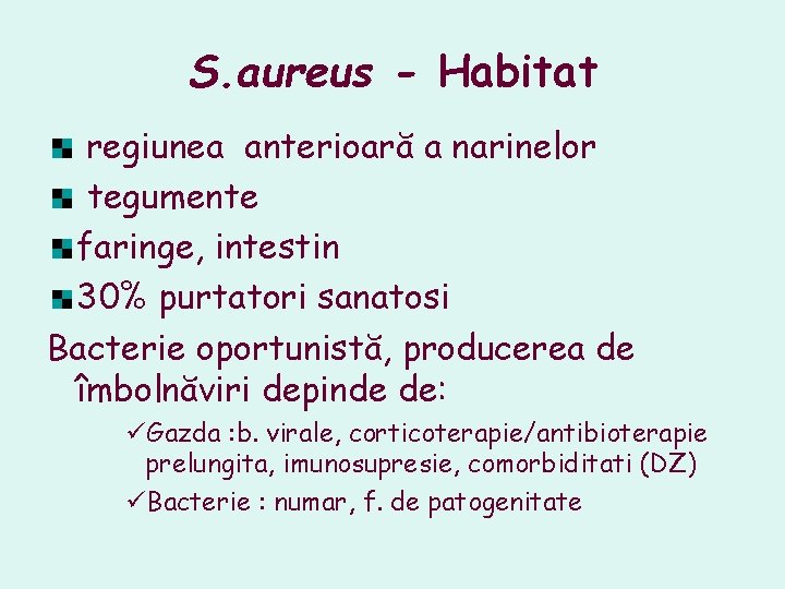 S. aureus - Habitat regiunea anterioară a narinelor tegumente faringe, intestin 30% purtatori sanatosi S. aureus - Habitat regiunea anterioară a narinelor tegumente faringe, intestin 30% purtatori sanatosi