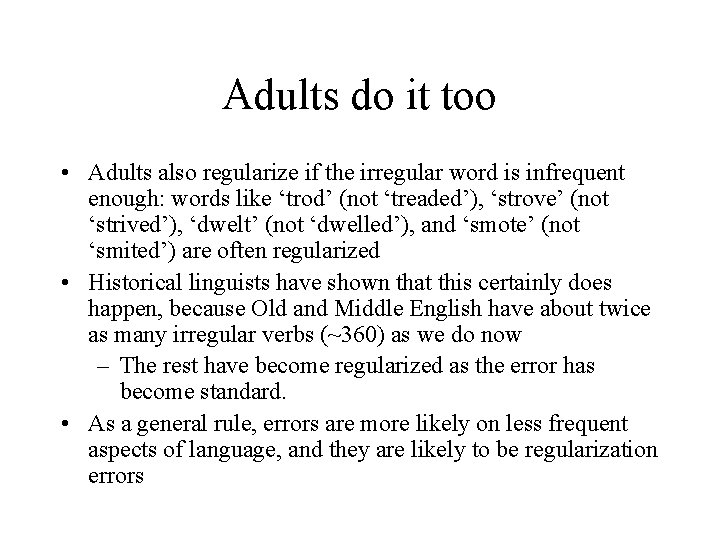 Adults do it too • Adults also regularize if the irregular word is infrequent