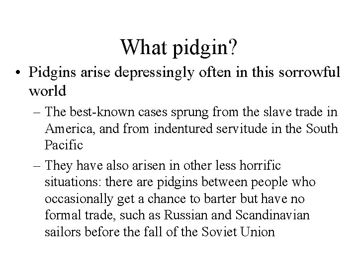 What pidgin? • Pidgins arise depressingly often in this sorrowful world – The best-known