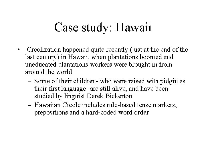 Case study: Hawaii • Creolization happened quite recently (just at the end of the