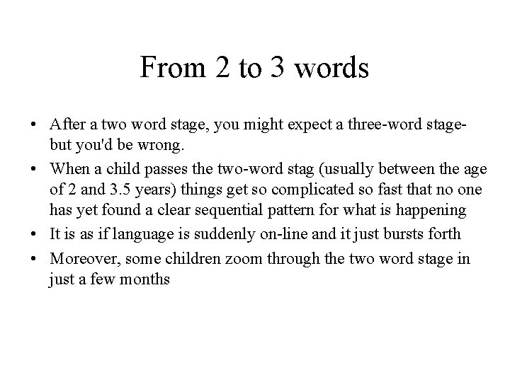 From 2 to 3 words • After a two word stage, you might expect