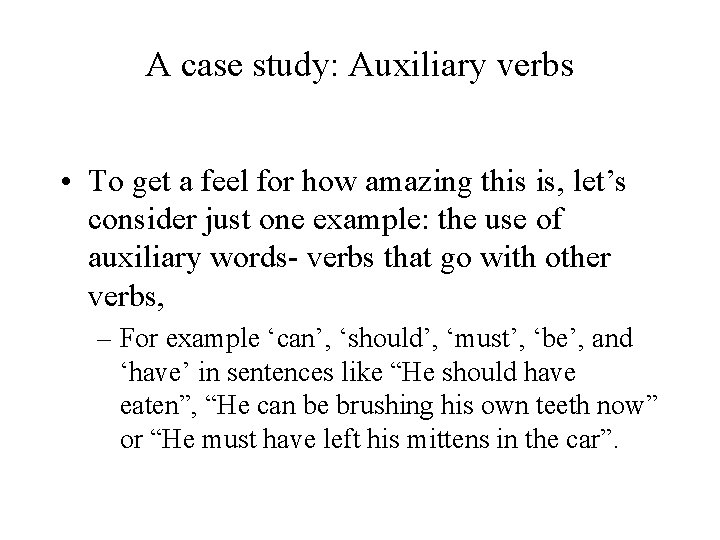 A case study: Auxiliary verbs • To get a feel for how amazing this